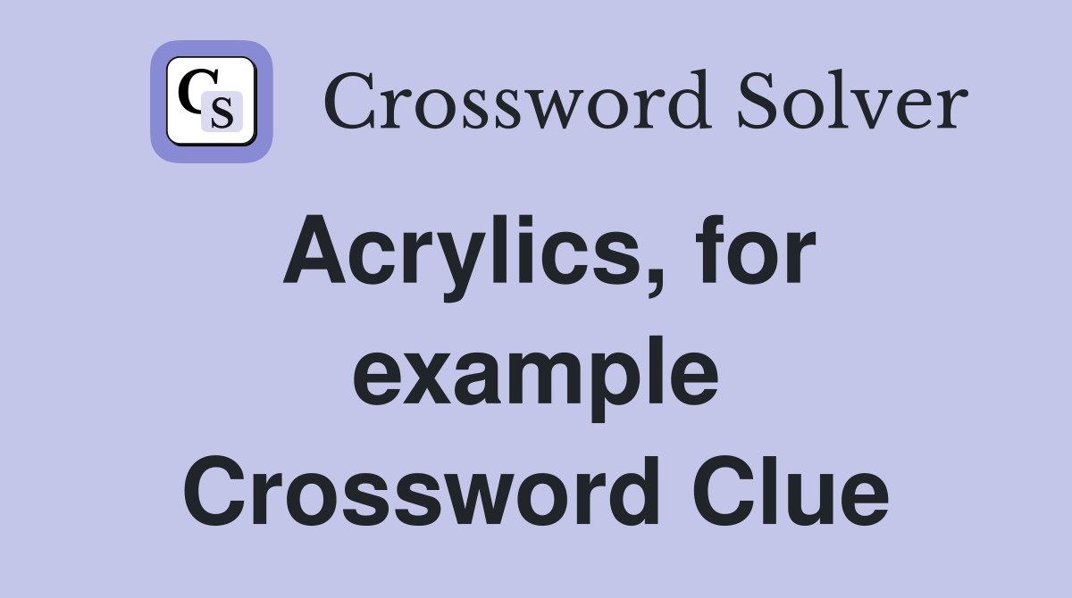Acrylics, for example Crossword Clue Answers Crossword Solver